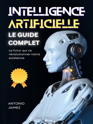 cover image of INTELLIGENCE ARTIFICIELLE, LE GUIDE COMPLET